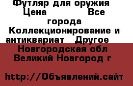 Футляр для оружия › Цена ­ 20 000 - Все города Коллекционирование и антиквариат » Другое   . Новгородская обл.,Великий Новгород г.